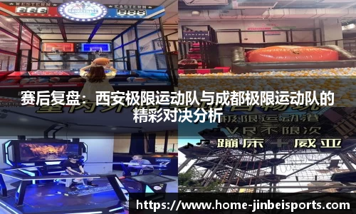 赛后复盘：西安极限运动队与成都极限运动队的精彩对决分析