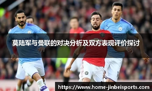 莫陆军与曼联的对决分析及双方表现评价探讨
